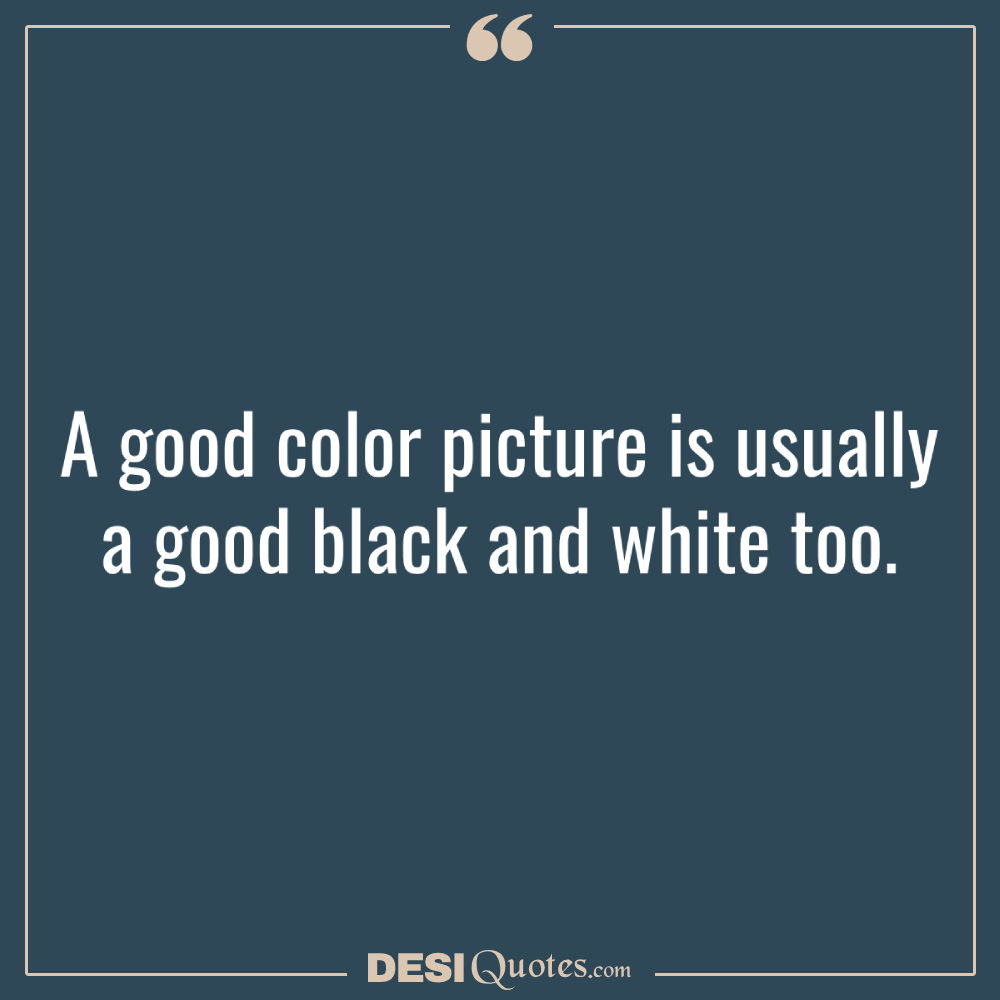 A Good Color Picture Is Usually A Good Black