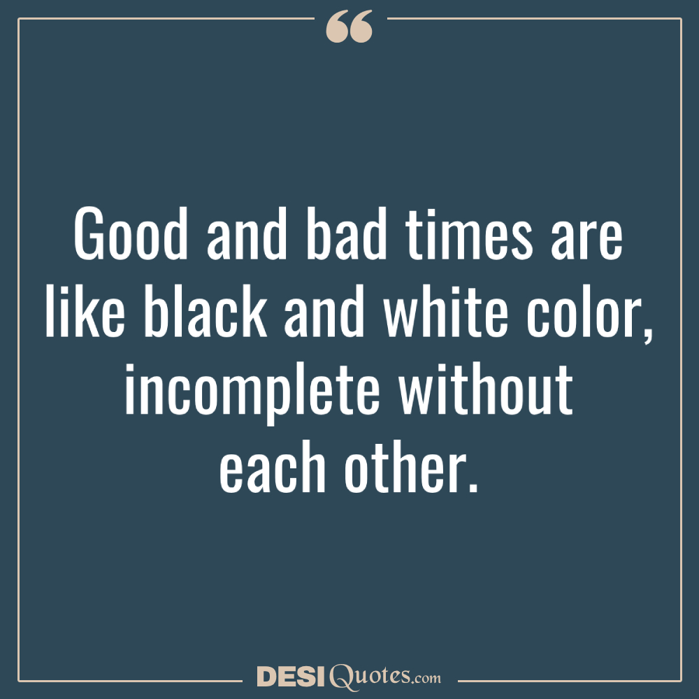 Good And Bad Times Are Like Black And White Color