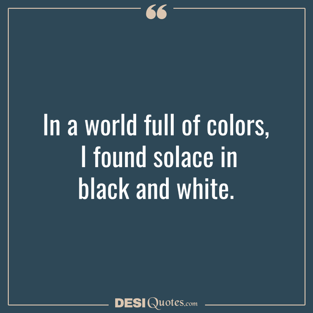 In A World Full Of Colors, I Found Solace