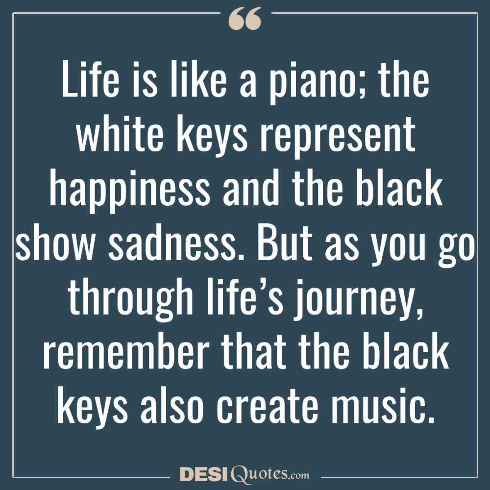 Life Is Like A Piano; The White Keys Represent Happiness And