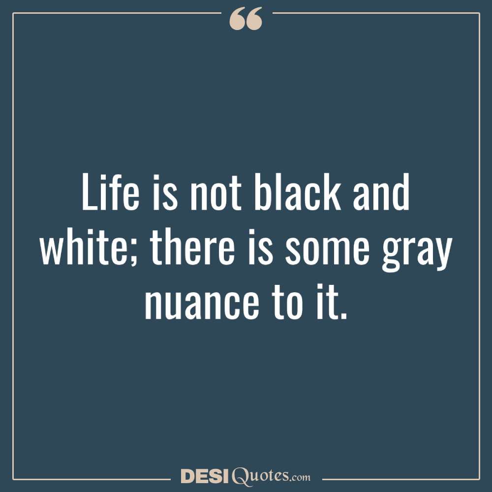 Life Is Not Black And White; There Is Some Gray