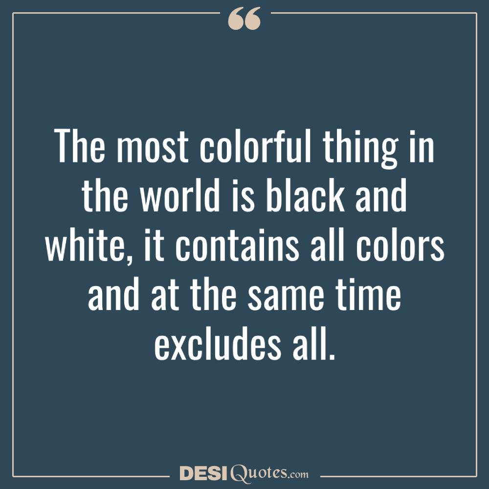 The Most Colorful Thing In The World Is Black And White,