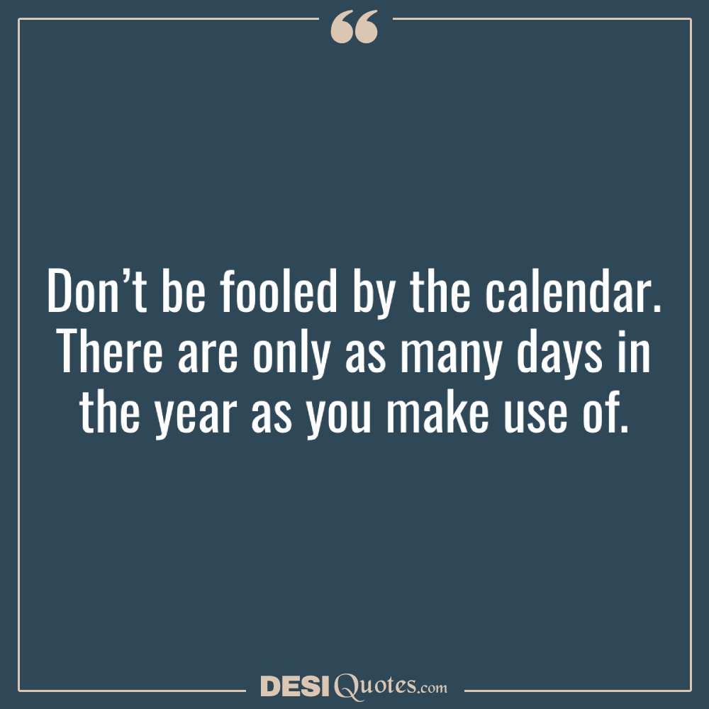 Don’t Be Fooled By The Calendar. There Are Only As Many