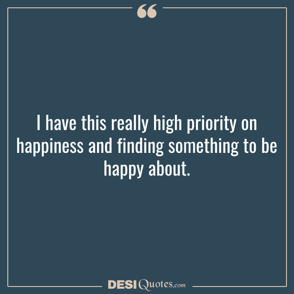 I Have This Really High Priority On Happiness And Finding Something