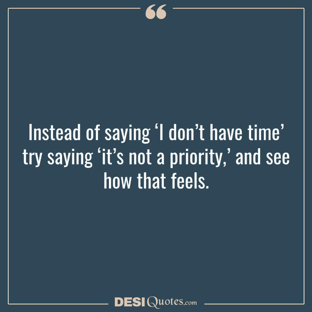 Instead Of Saying ‘i Don’t Have Time’ Try Saying ‘it’s Not A Priority,’ And See How