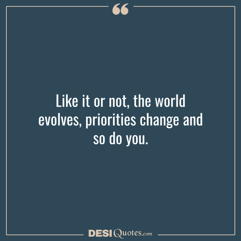 Like It Or Not, The World Evolves, Priorities Change