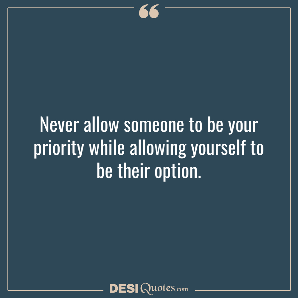 Never Allow Someone To Be Your Priority While Allowing