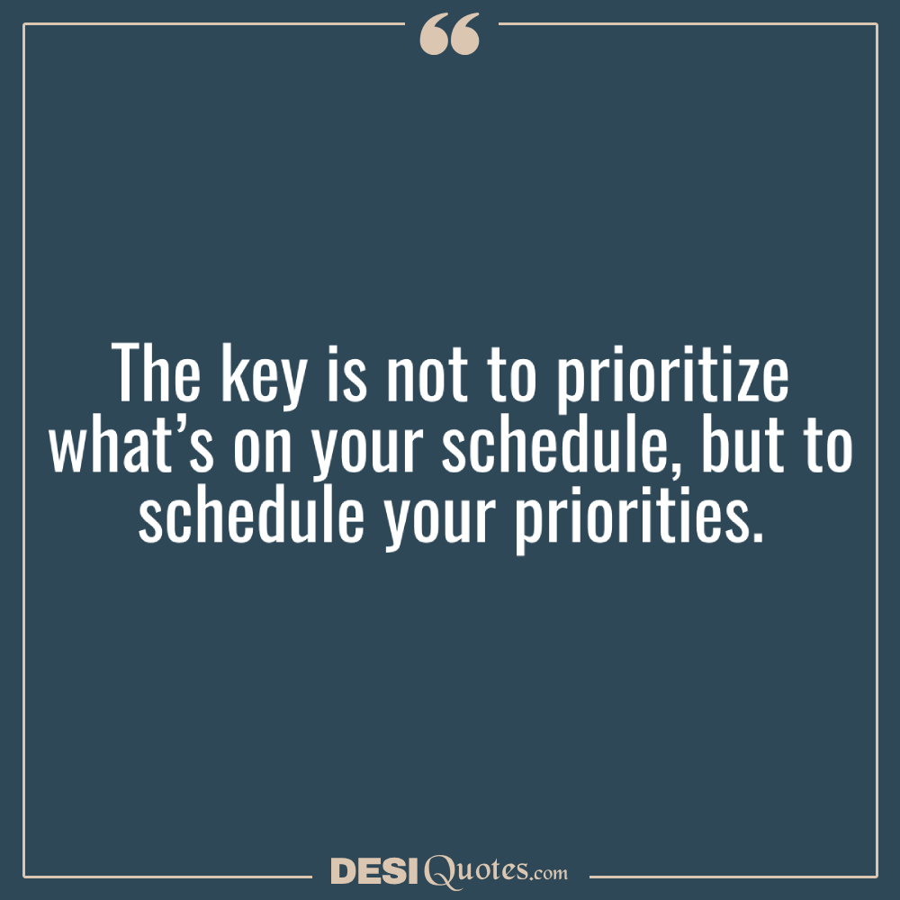 The Key Is Not To Prioritize What’s On Your Schedule, But To