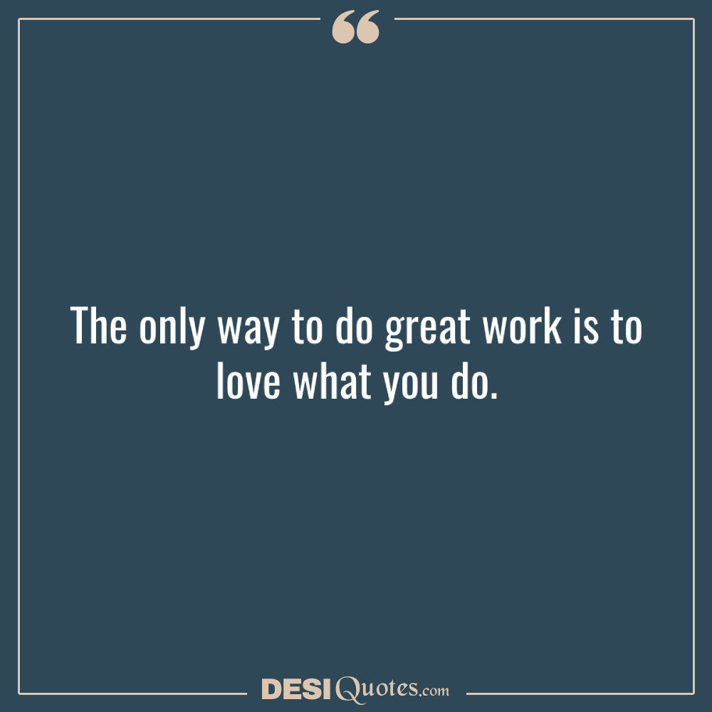 The Only Way To Do Great Work Is To Love What You