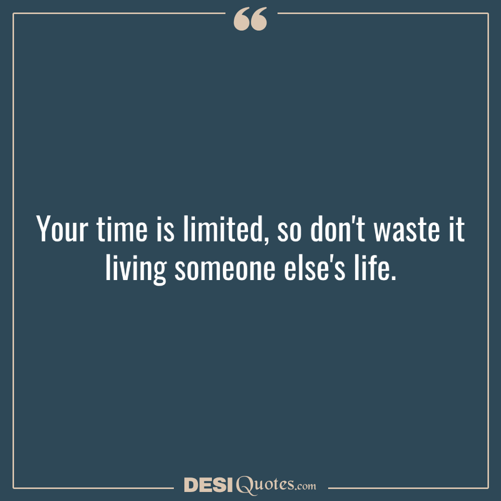 Your Time Is Limited, So Don't Waste It Living Someone