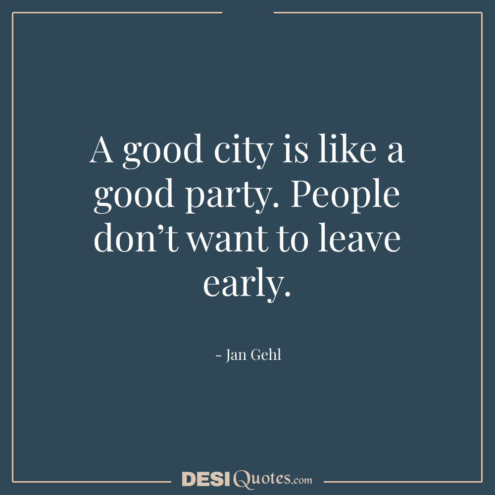 A Good City Is Like A Good Party. People Don’t