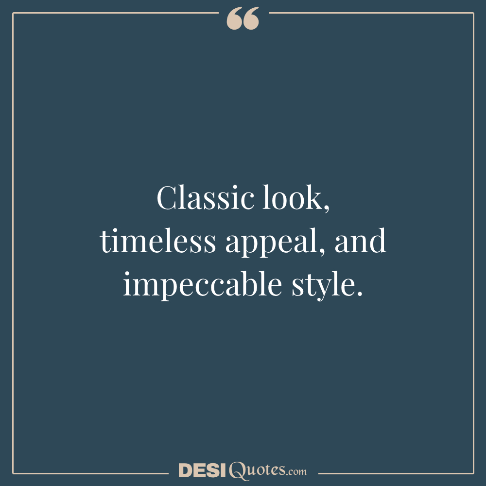 Classic Look, Timeless Appeal, And