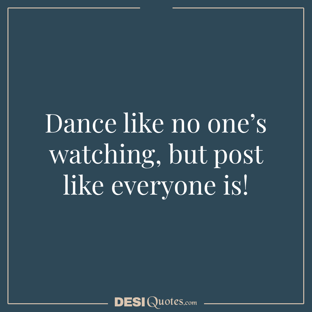 Dance Like No One’s Watching, But Post Like