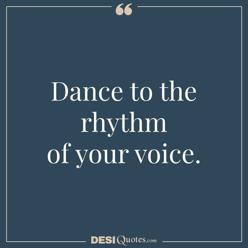 Dance To The Rhythm Of Your Voice.