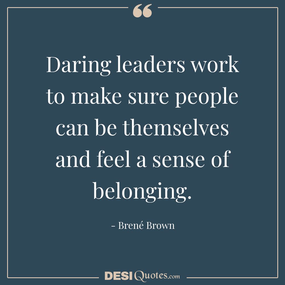 Daring Leaders Work To Make Sure People Can