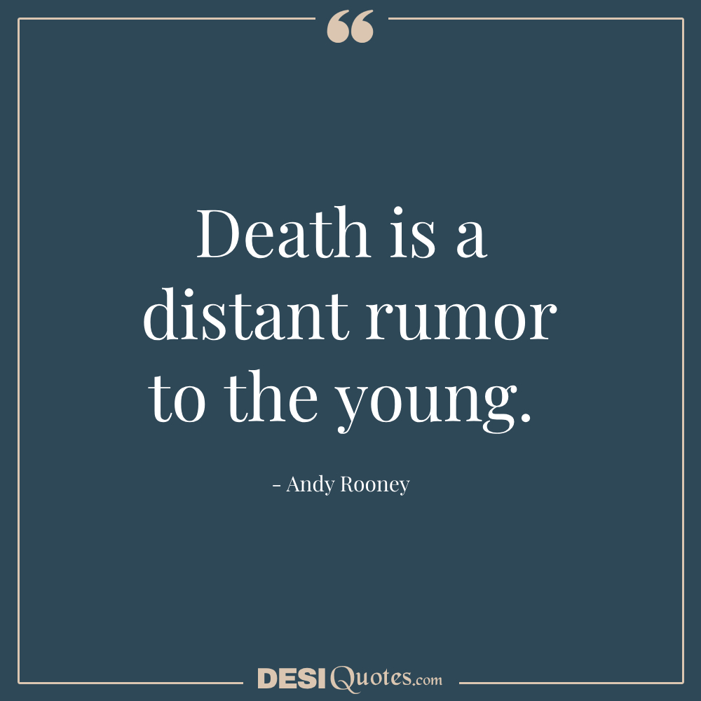 Death Is A Distant Rumor To The Young.