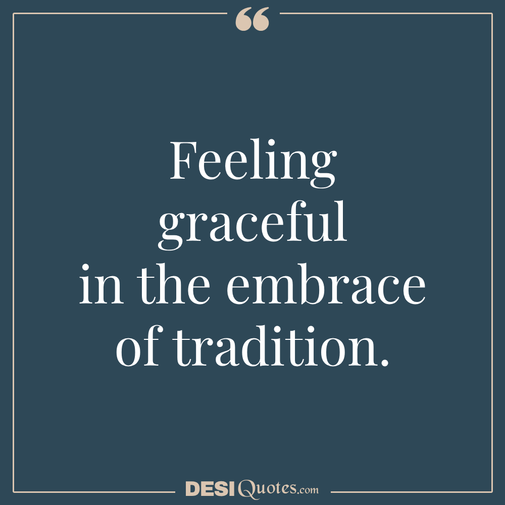 Feeling Graceful In The Embrace Of Tradition.