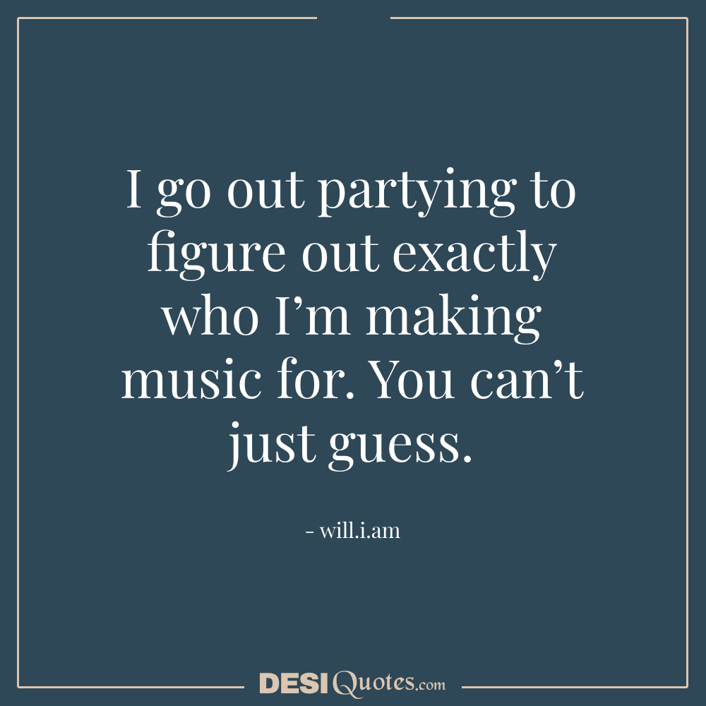 I Go Out Partying To Figure Out Exactly Who I’m Making