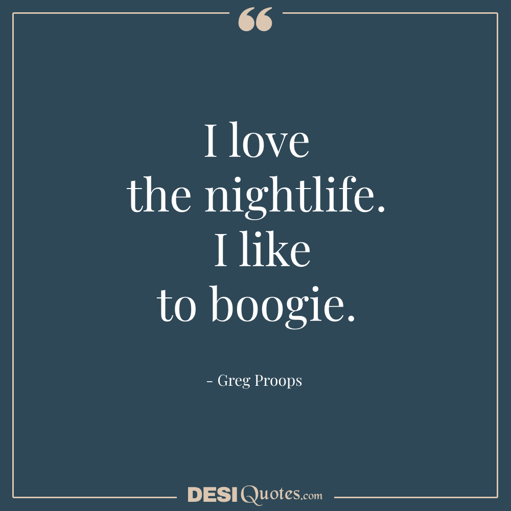 I Love The Nightlife. I Like To Boogie.