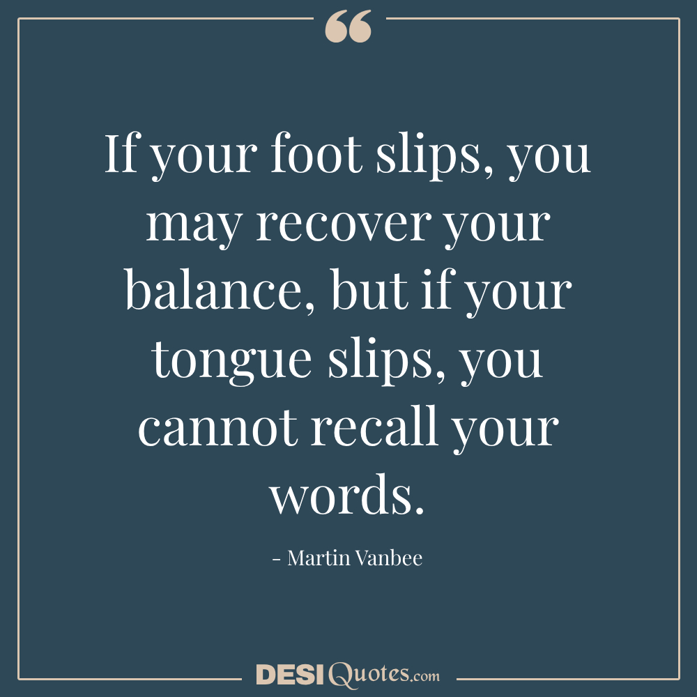 If Your Foot Slips, You May Recover Your Balance, But If Your Tongue