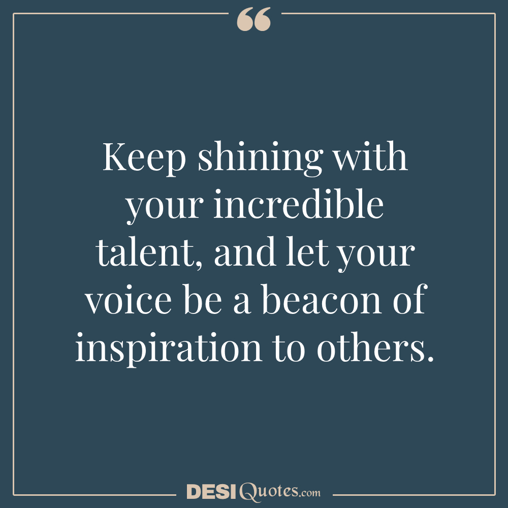 Keep Shining With Your Incredible Talent, And Let