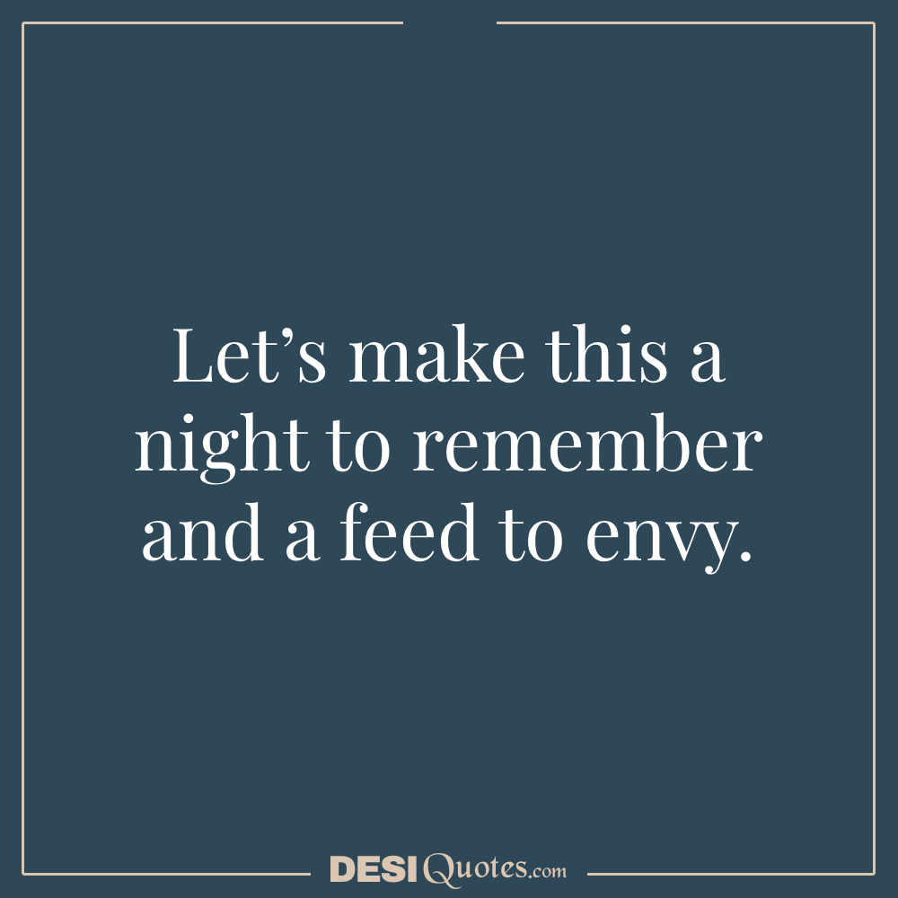 Let’s Make This A Night To Remember And A Feed To Envy.