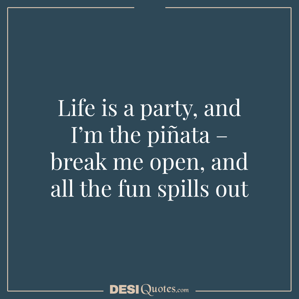 Life Is A Party, And I’m The Piñata – Break Me