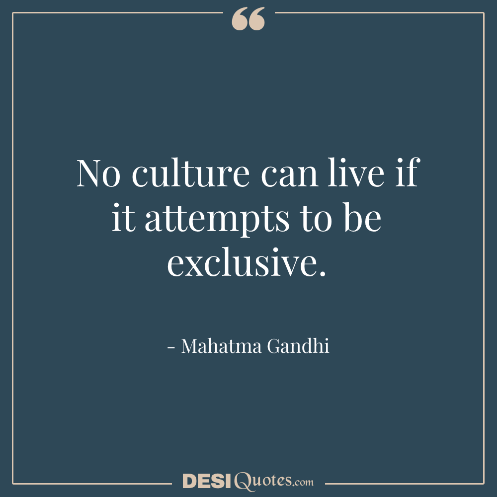 No Culture Can Live If It Attempts To Be Exclusive.