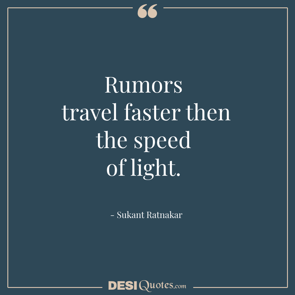 Rumors Travel Faster Then The Speed Of Light.