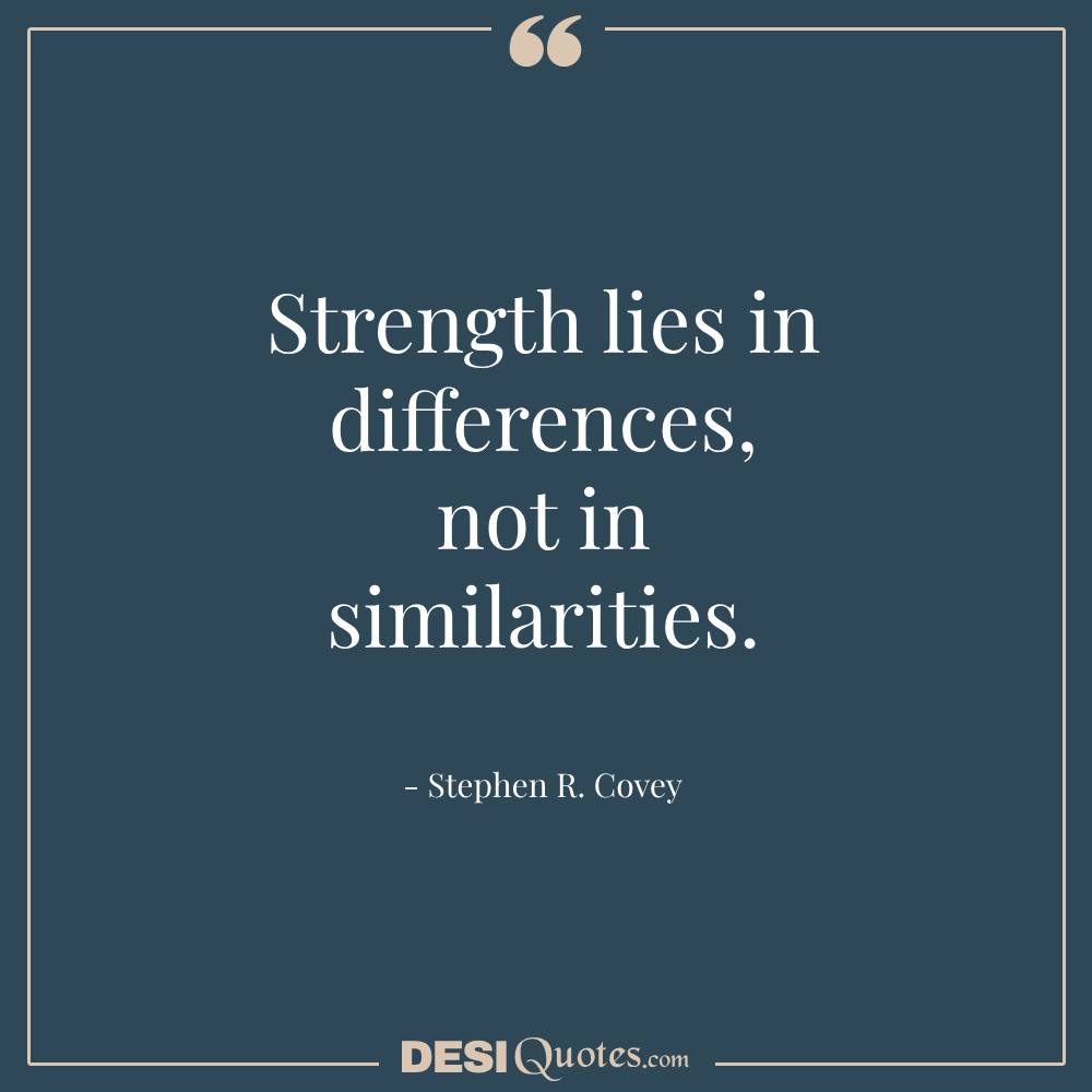 Strength Lies In Differences, Not In Similarities.