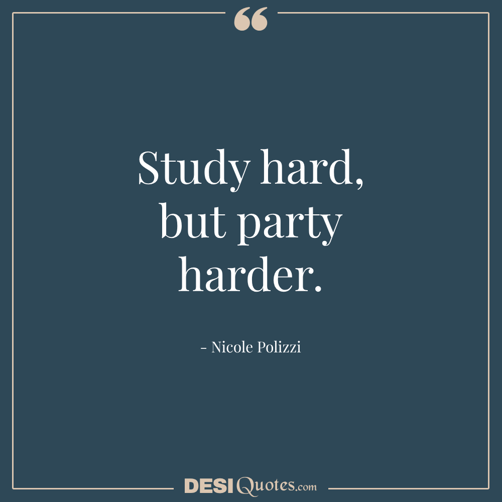 Study Hard, But Party Harder.