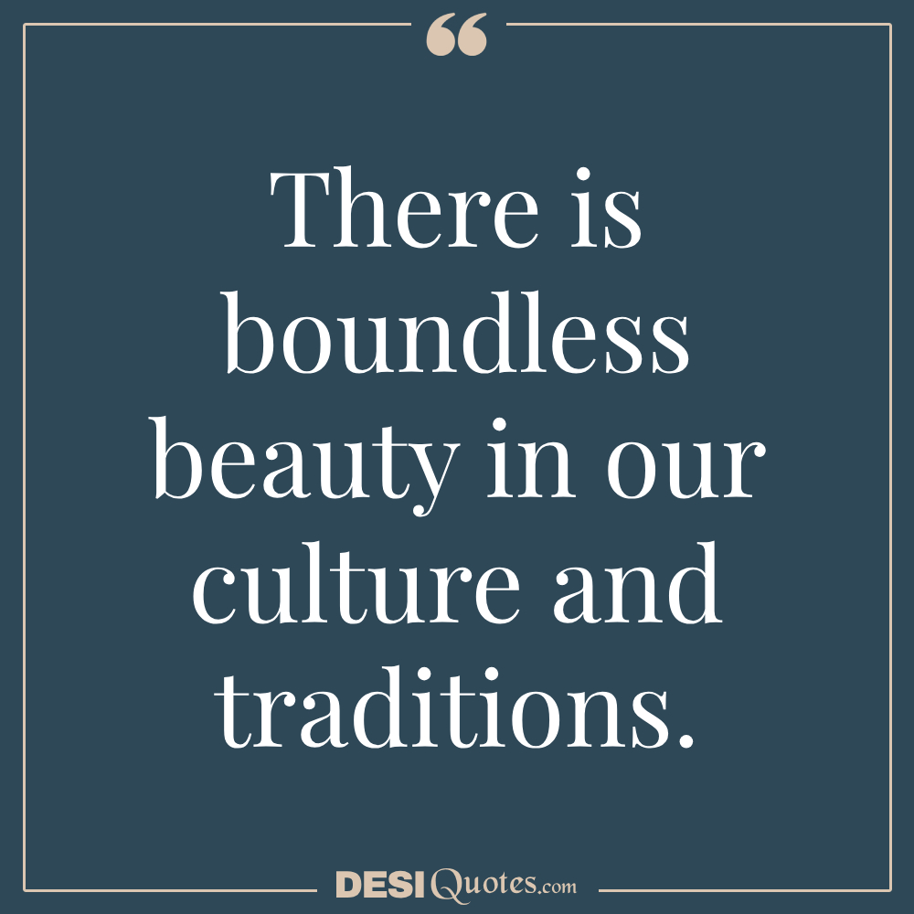 There Is Boundless Beauty In Our Culture And Traditions.