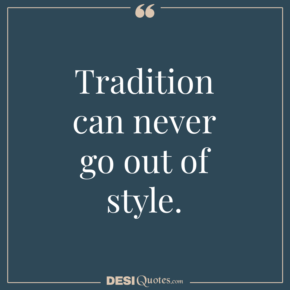 Tradition Can Never Go Out Of Style.