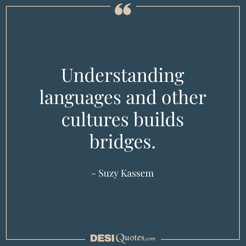 Understanding Languages And Other Cultures Builds Bridges.