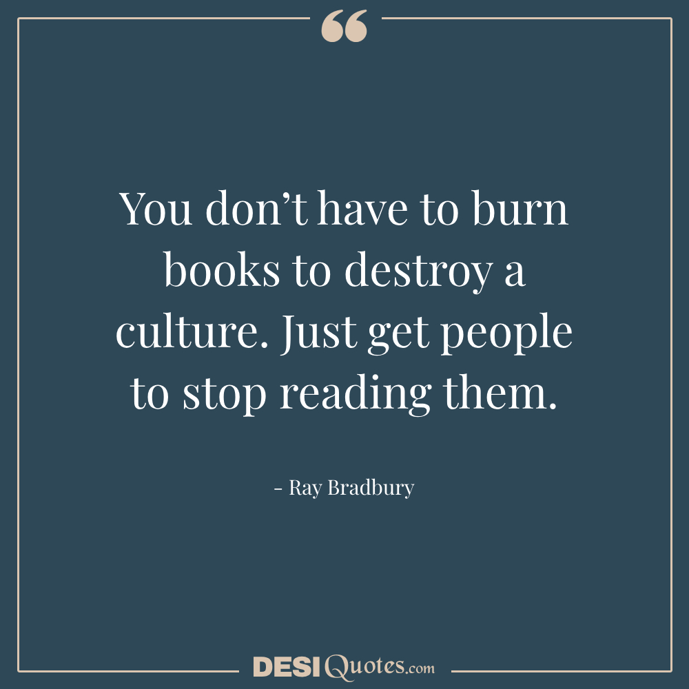 You Don’t Have To Burn Books To Destroy A Culture. Just Get People