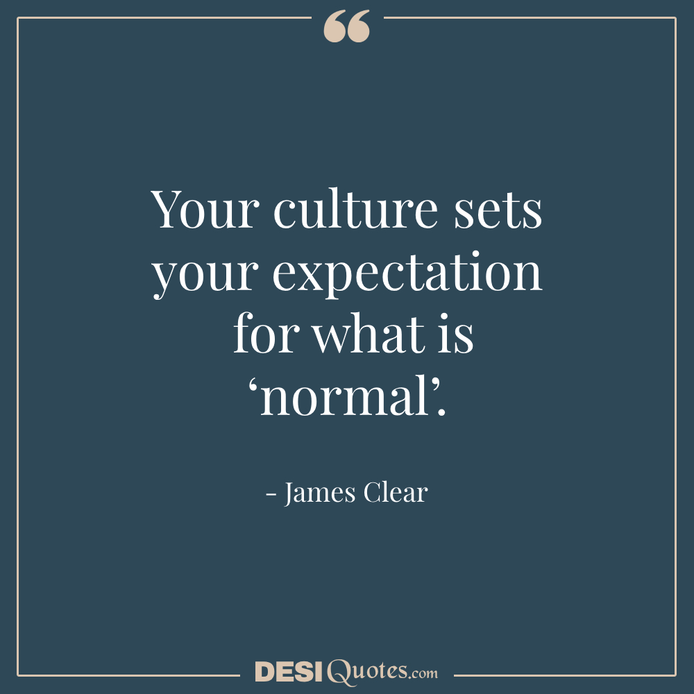 Your Culture Sets Your Expectation For What Is ‘normal’.