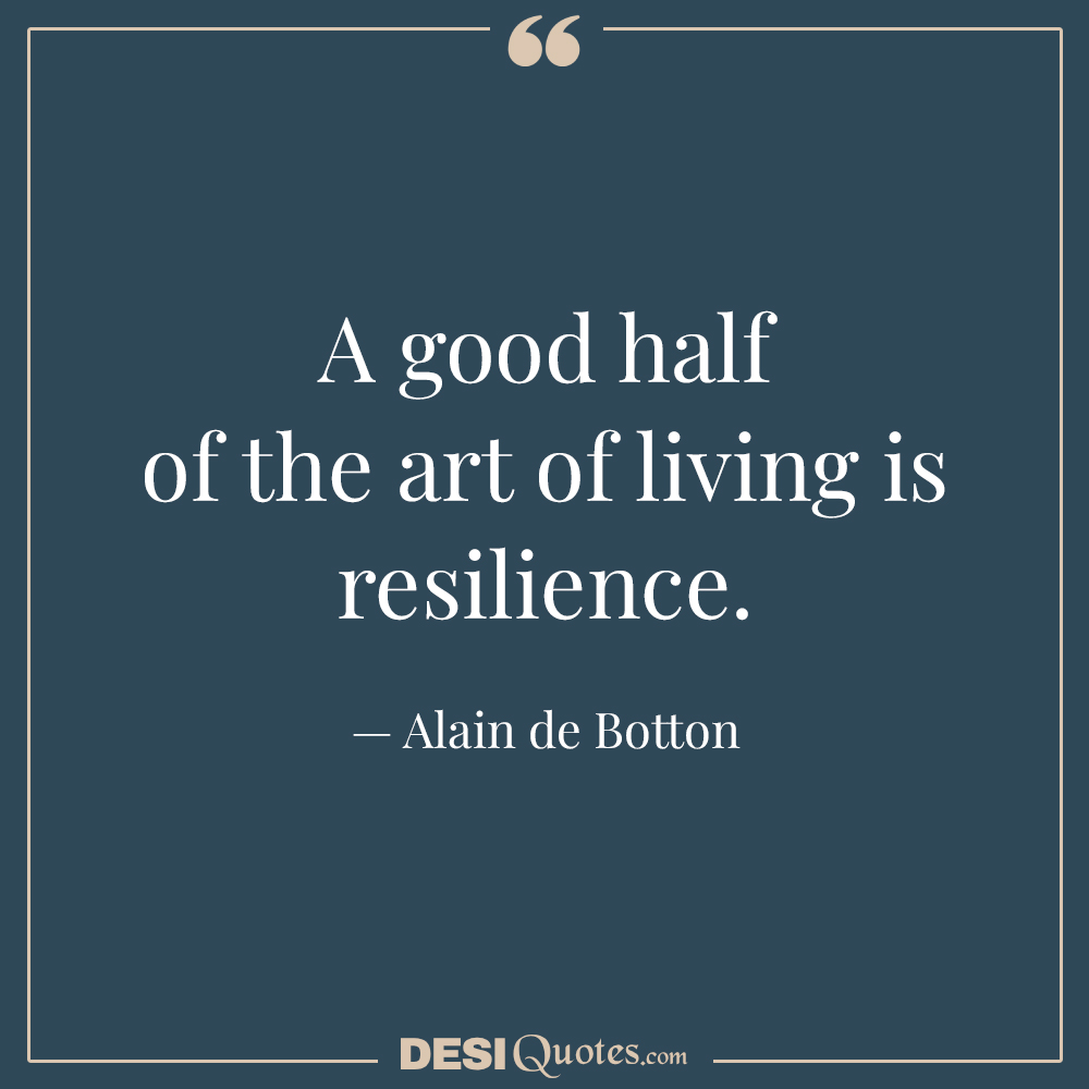 A Good Half Of The Art Of Living Is Resilience