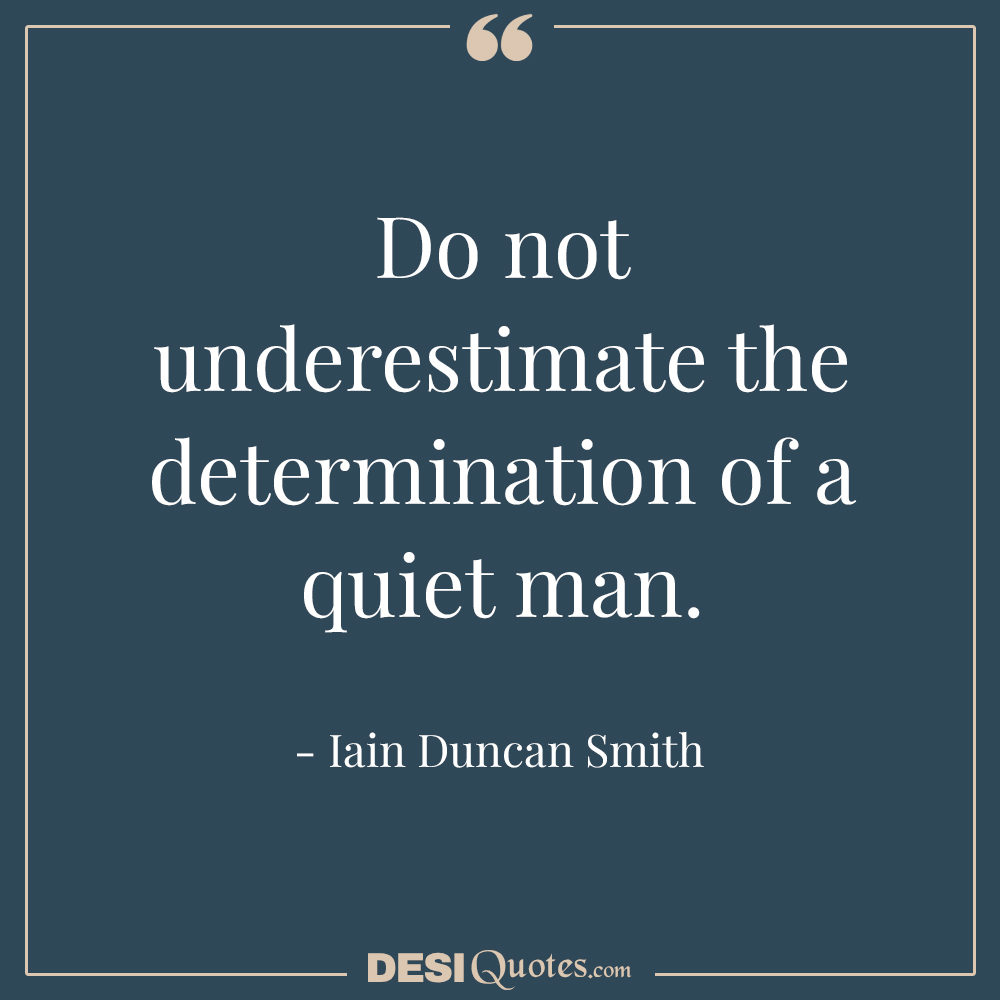 Do Not Underestimate The Determination Of A Quiet Man.