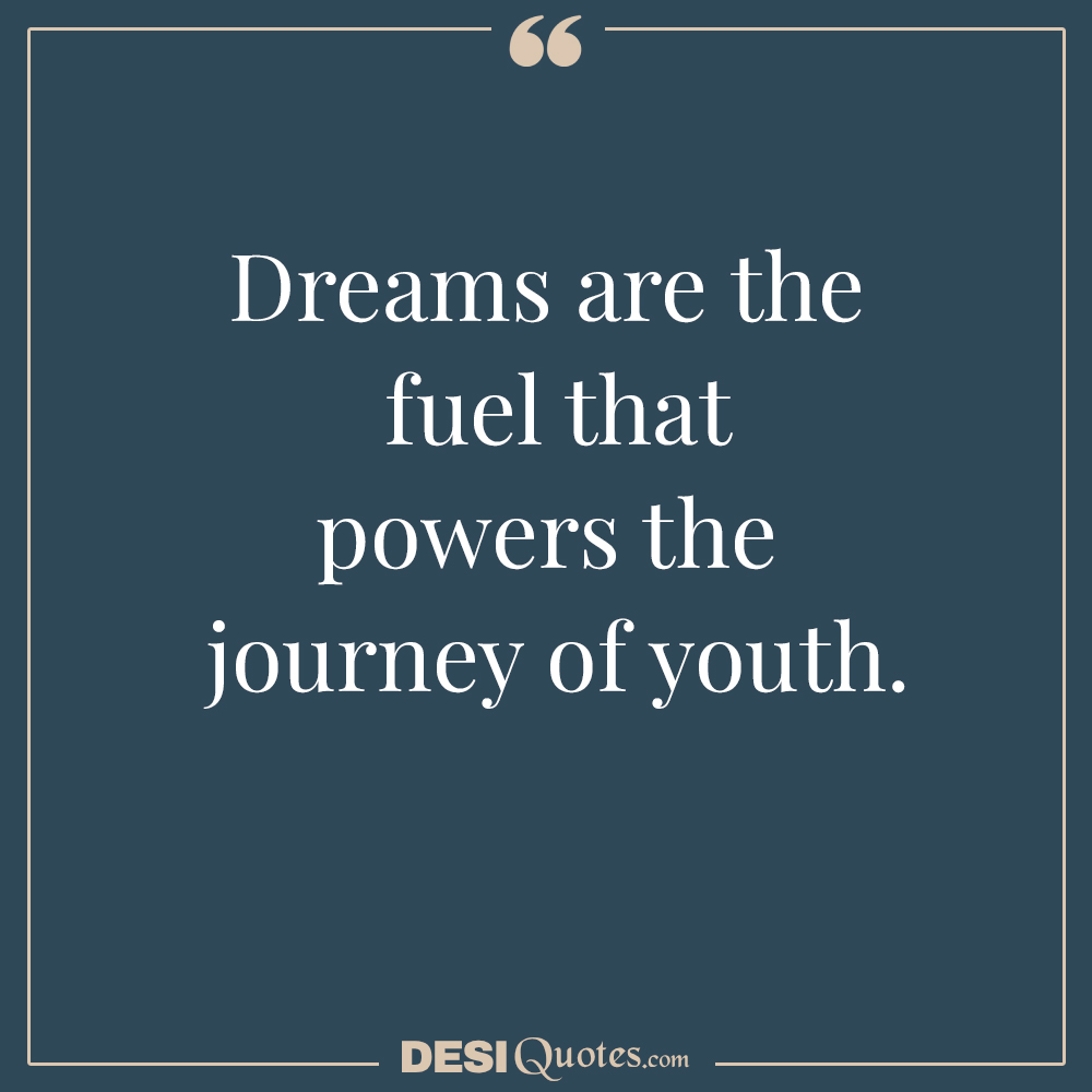 Dreams Are The Fuel That Powers The Journey Of Youth