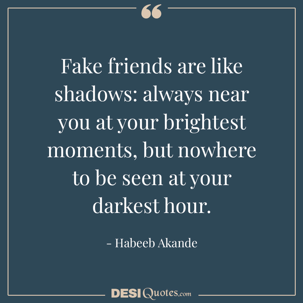 Fake Friends Are Like Shadows Always Near You