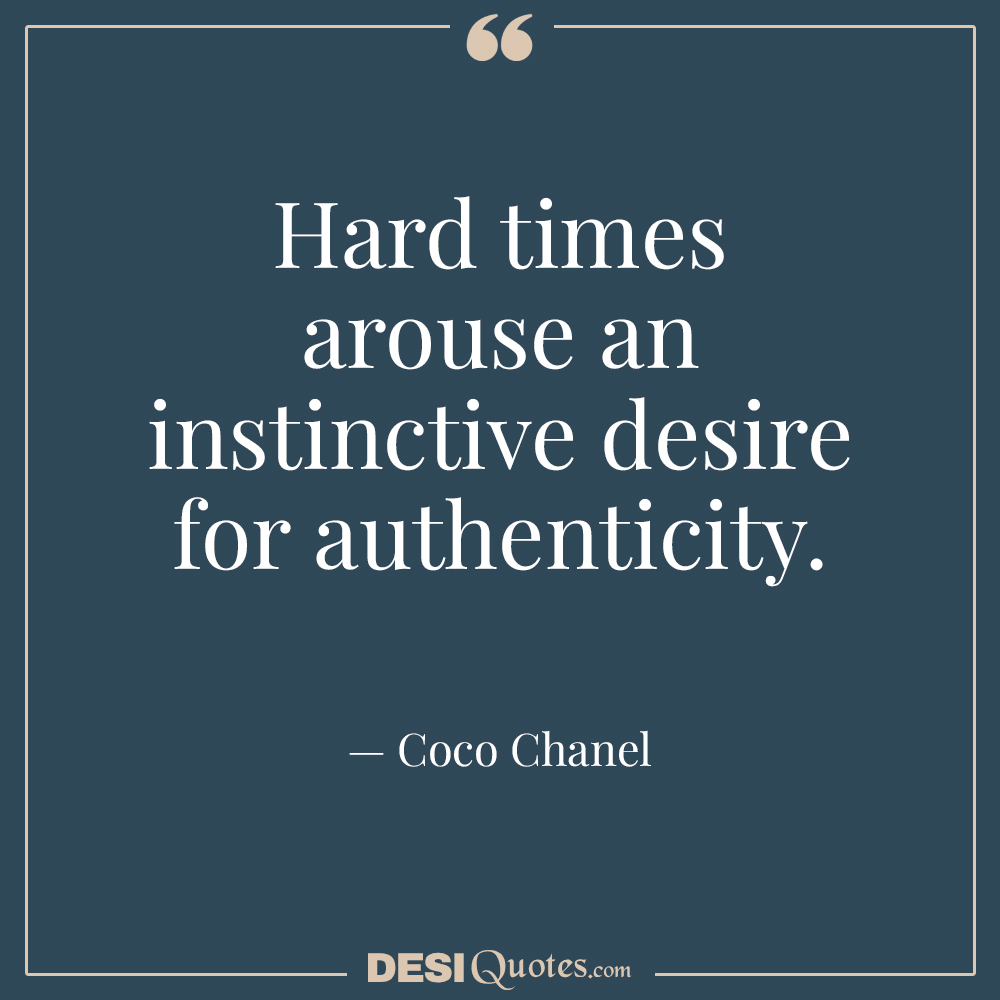 Hard Times Arouse An Instinctive Desire For Authenticity