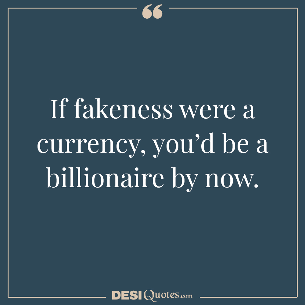 If Fakeness Were A Currency