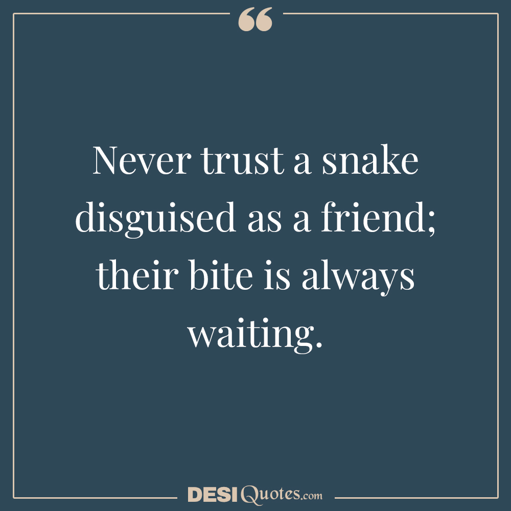 Never Trust A Snake Disguised As A Friend