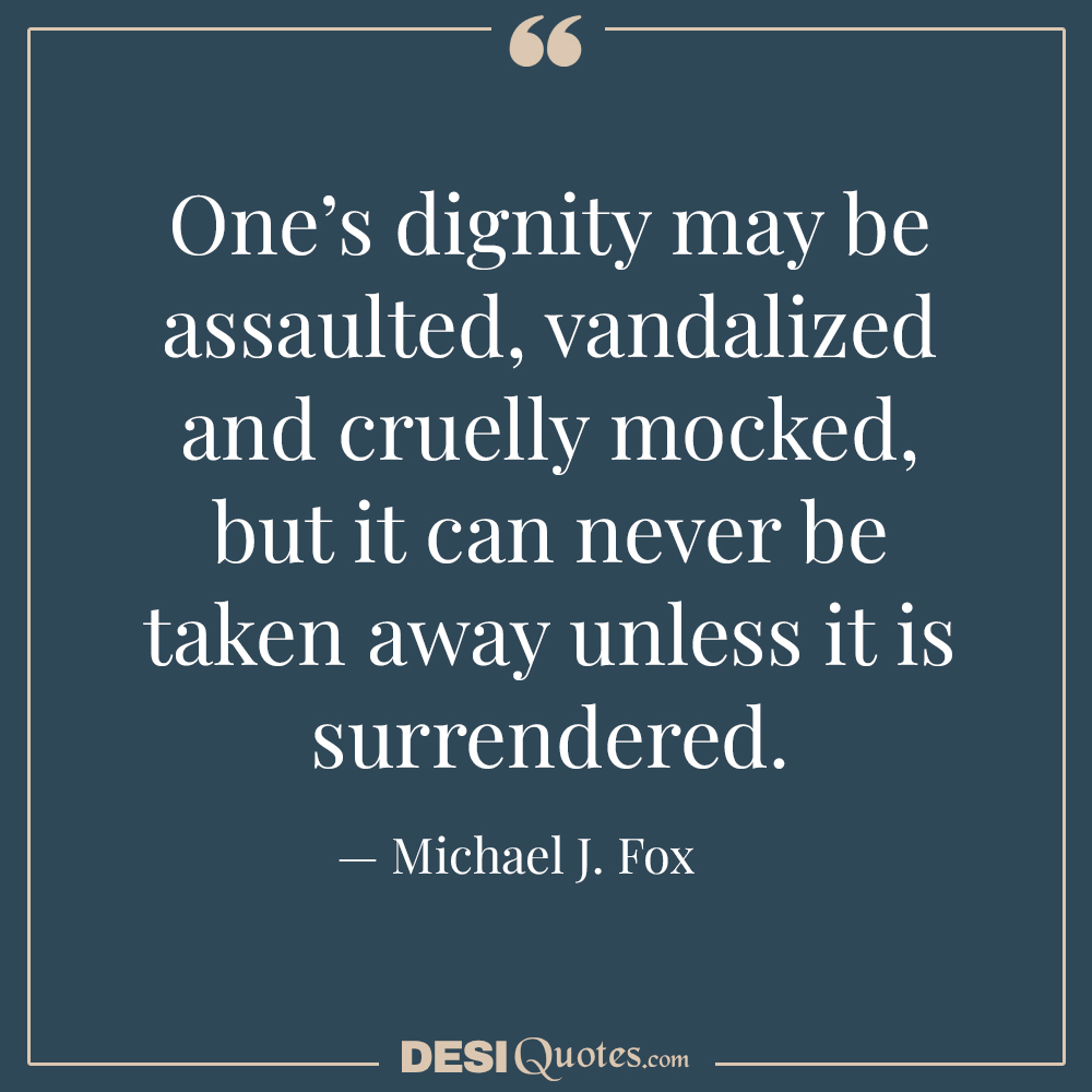 One’s Dignity May Be Assaulted, Vandalized And Cruelly Mocked