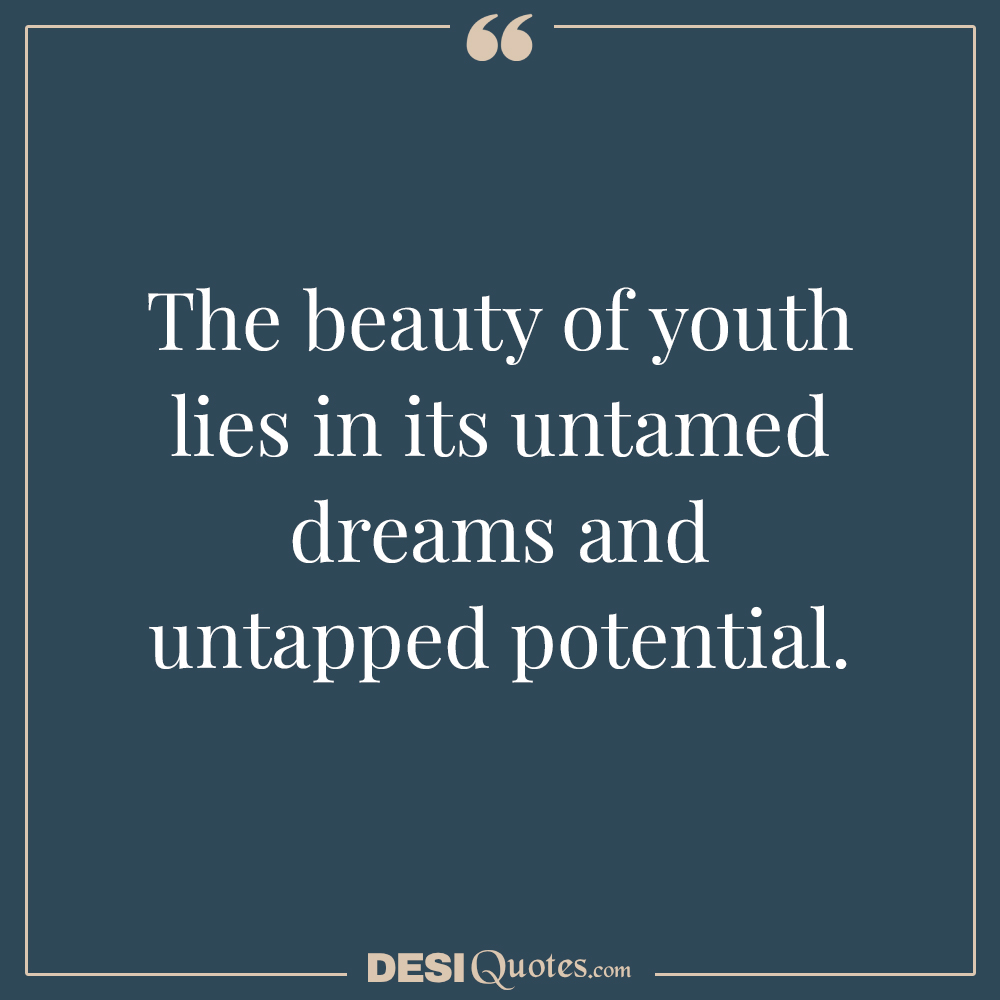 The Beauty Of Youth Lies In Its Untamed