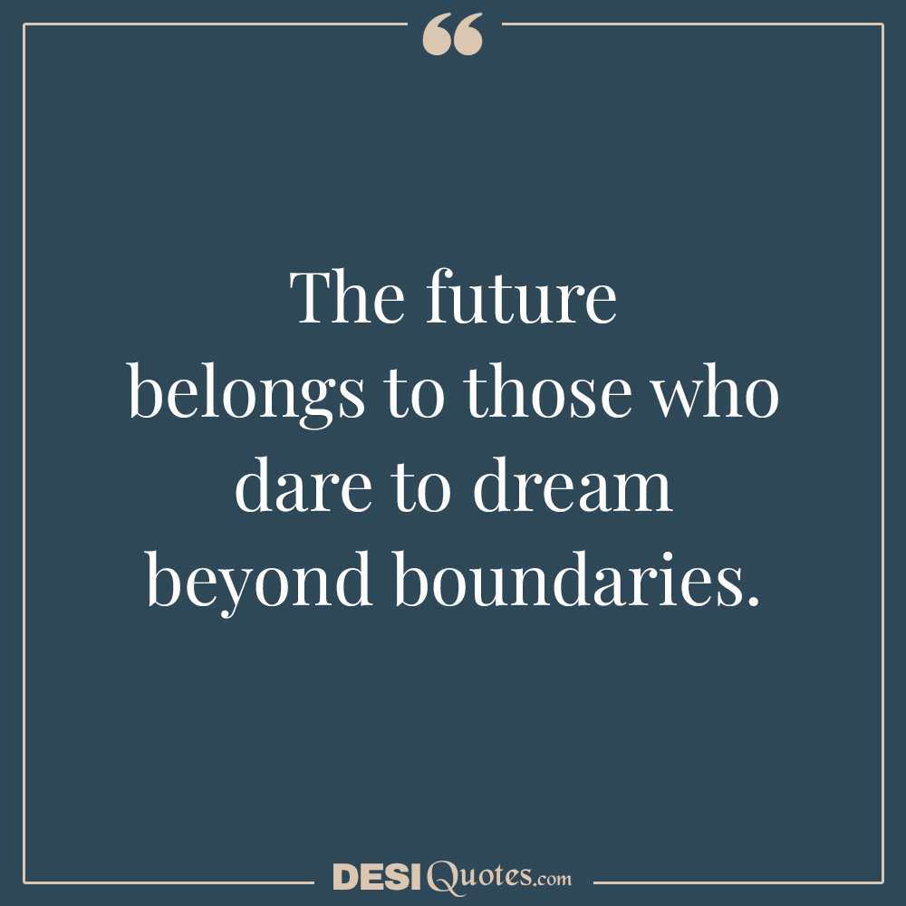 The Future Belongs To Those Who Dare To Dream Beyond Boundaries.