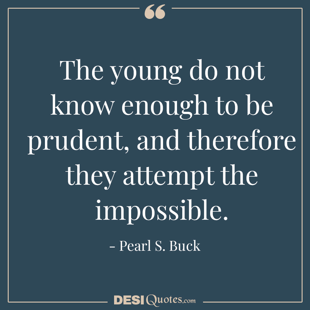 The Young Do Not Know Enough To Be Prudent