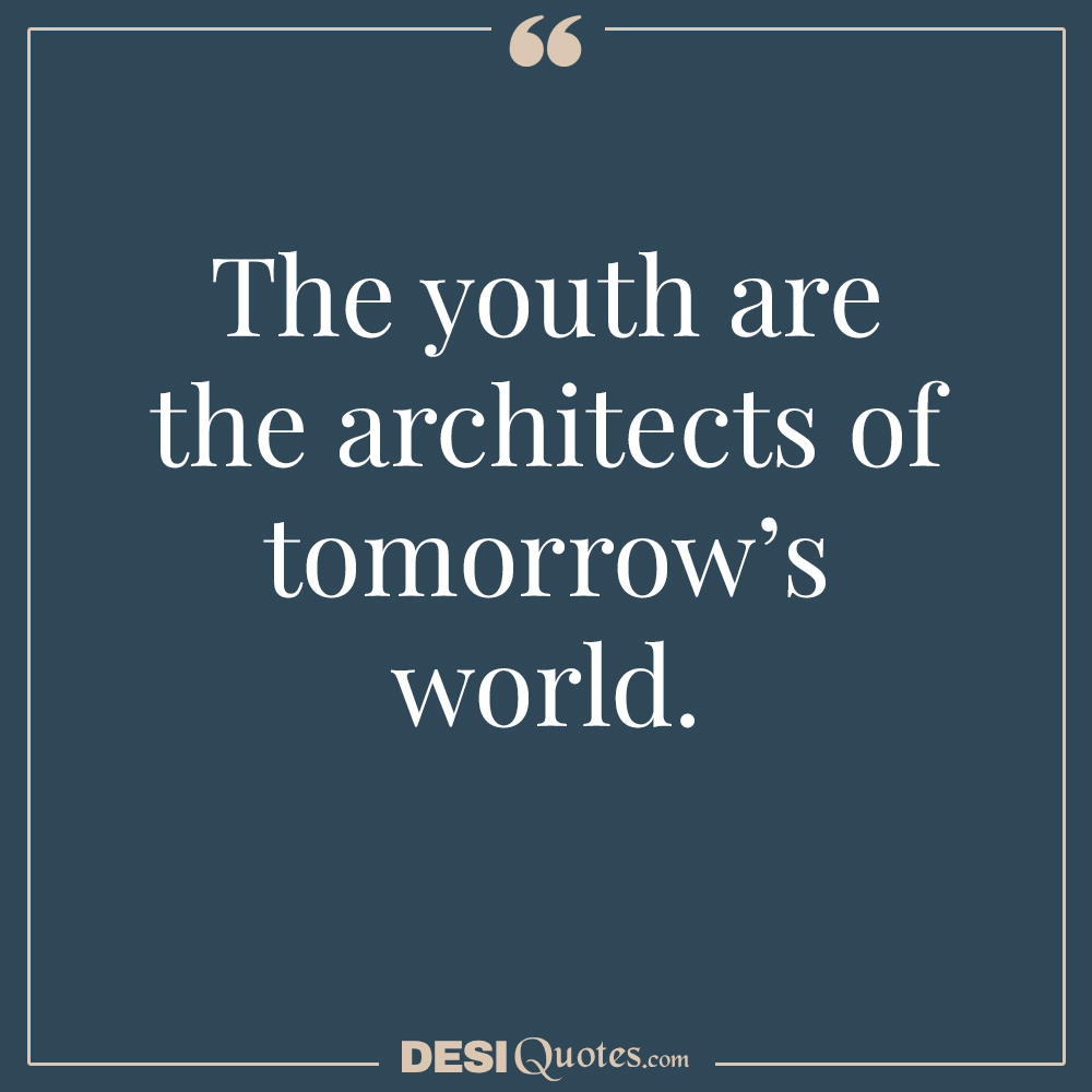 The Youth Are The Architects Of Tomorrow’s World