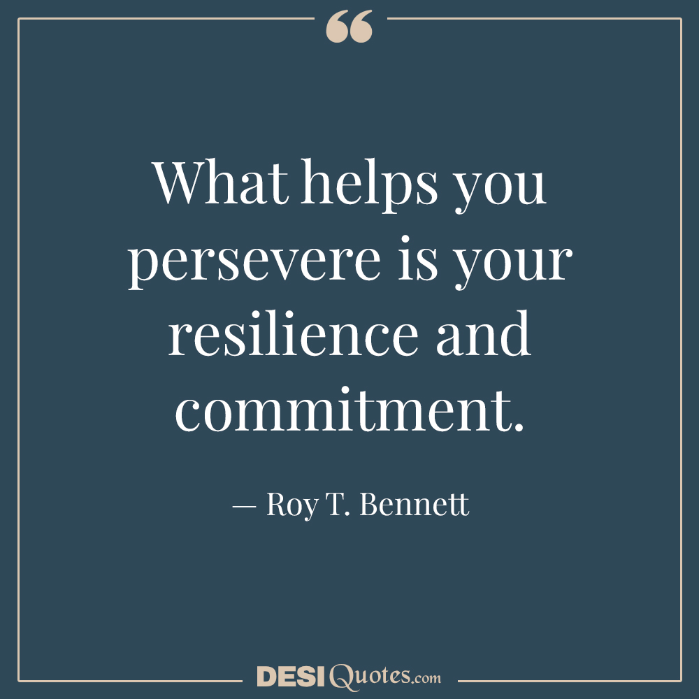 What Helps You Persevere Is Your Resilience And Commitment.