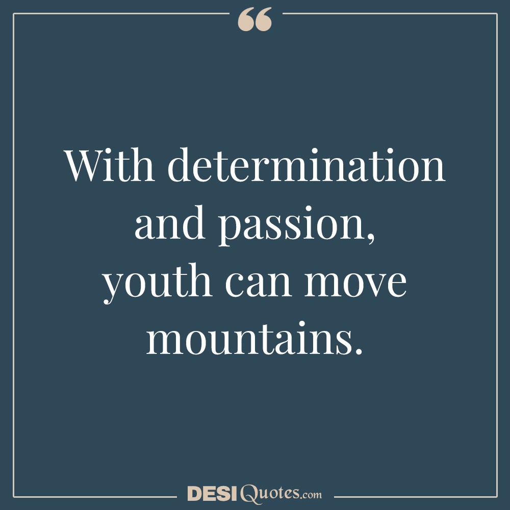 With Determination And Passion, Youth Can Move Mountains.